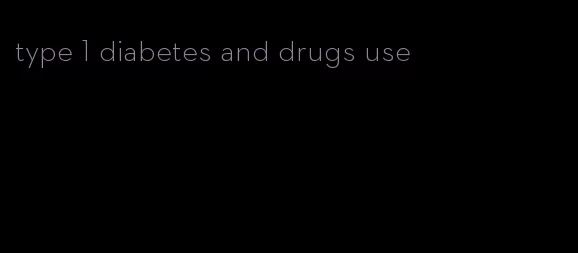 type 1 diabetes and drugs use