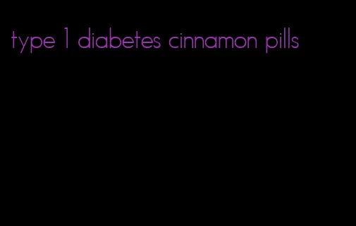 type 1 diabetes cinnamon pills