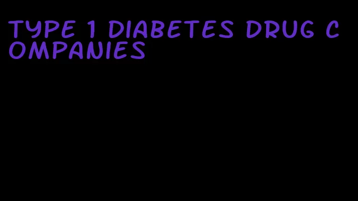 type 1 diabetes drug companies