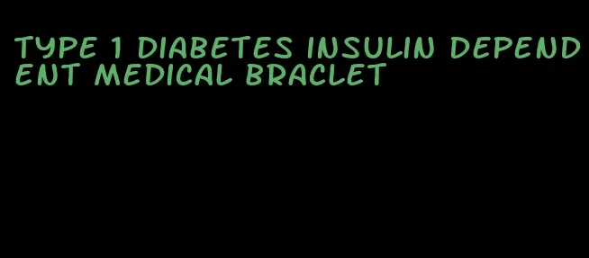 type 1 diabetes insulin dependent medical braclet