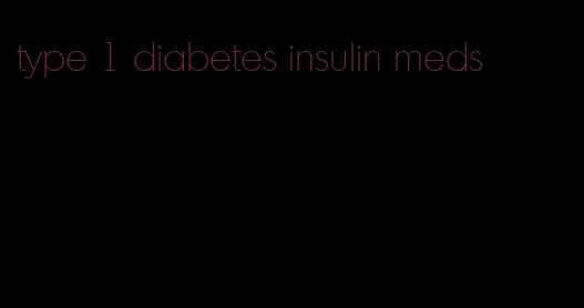 type 1 diabetes insulin meds