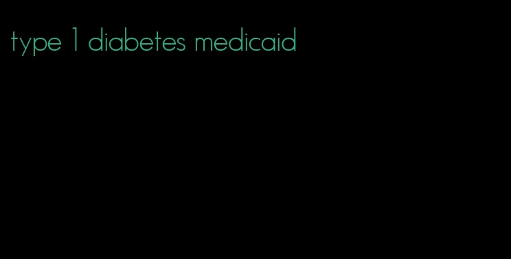 type 1 diabetes medicaid