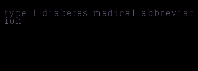 type 1 diabetes medical abbreviation