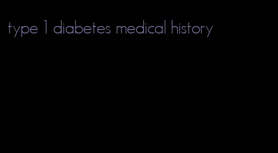 type 1 diabetes medical history