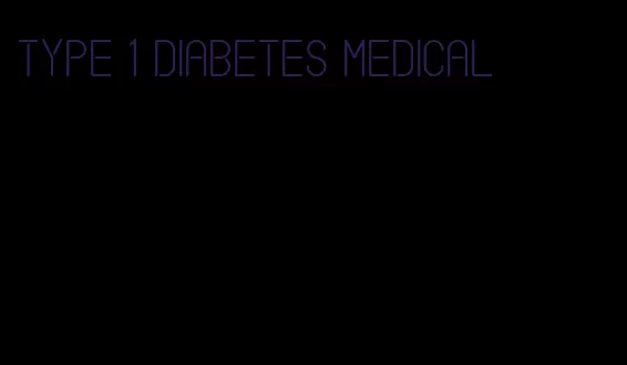 type 1 diabetes medical