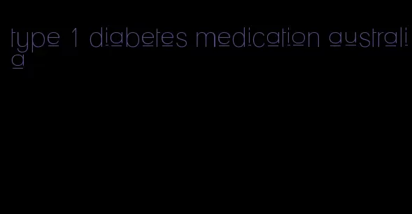 type 1 diabetes medication australia