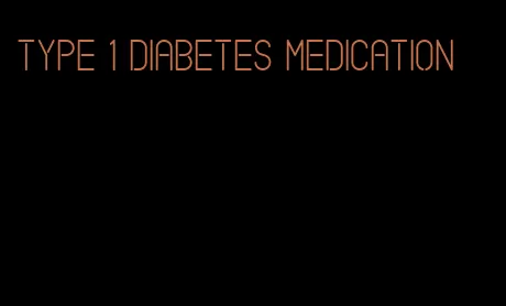 type 1 diabetes medication