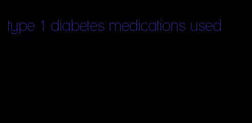 type 1 diabetes medications used