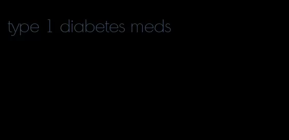 type 1 diabetes meds