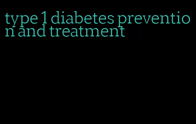 type 1 diabetes prevention and treatment