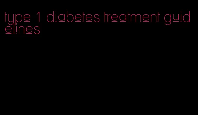 type 1 diabetes treatment guidelines