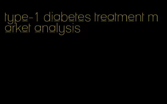 type-1 diabetes treatment market analysis