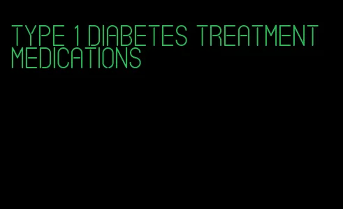 type 1 diabetes treatment medications