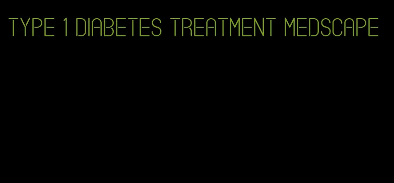 type 1 diabetes treatment medscape