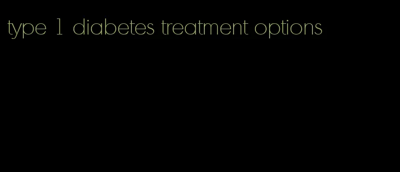 type 1 diabetes treatment options