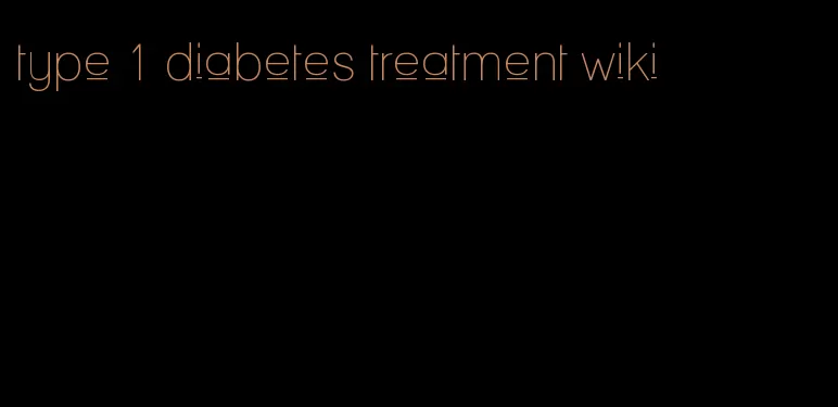 type 1 diabetes treatment wiki