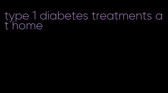 type 1 diabetes treatments at home