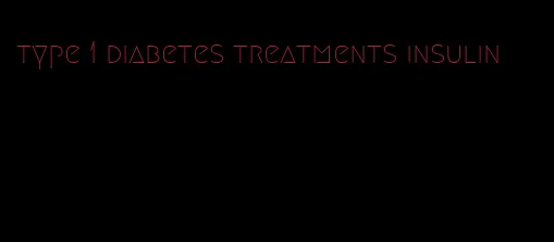 type 1 diabetes treatments insulin