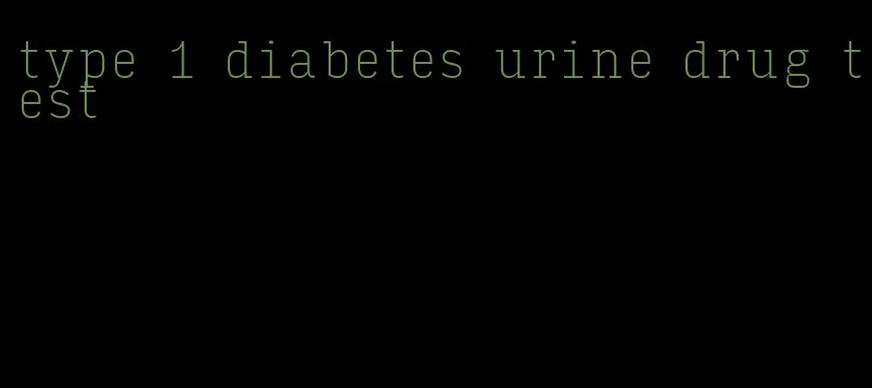 type 1 diabetes urine drug test