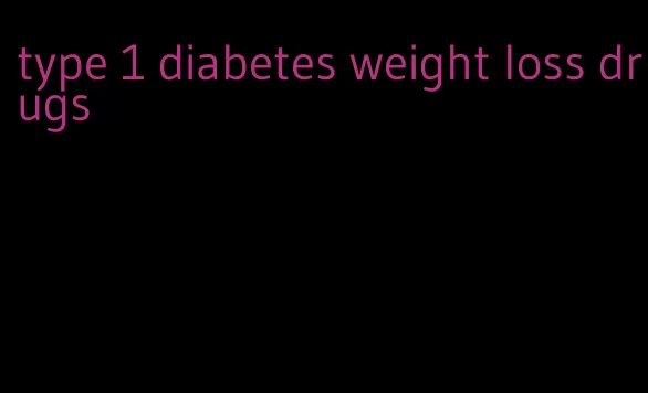 type 1 diabetes weight loss drugs