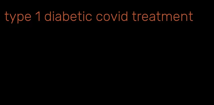 type 1 diabetic covid treatment