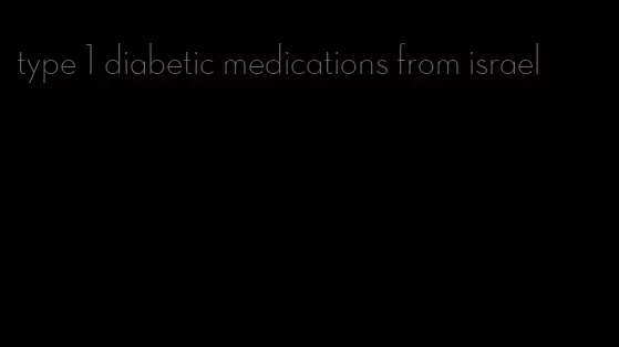 type 1 diabetic medications from israel