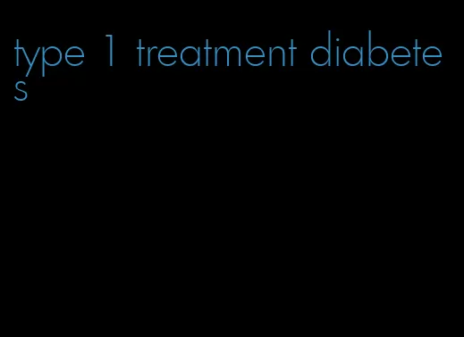 type 1 treatment diabetes