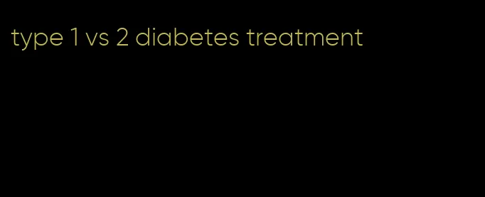 type 1 vs 2 diabetes treatment