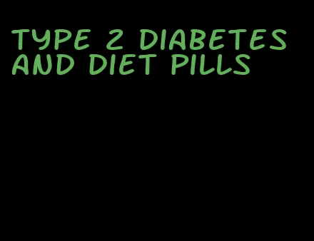 type 2 diabetes and diet pills