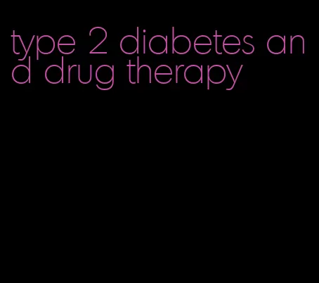 type 2 diabetes and drug therapy