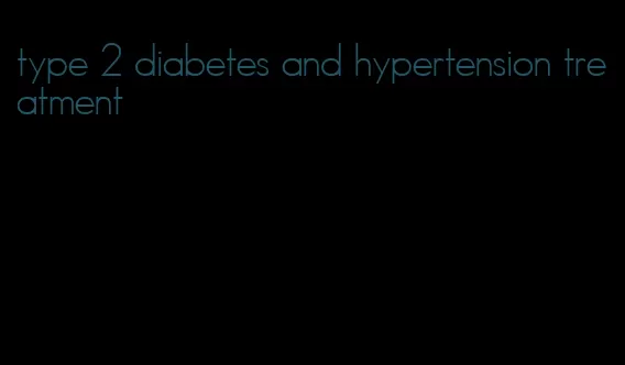 type 2 diabetes and hypertension treatment