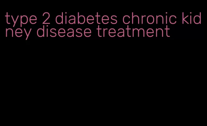 type 2 diabetes chronic kidney disease treatment