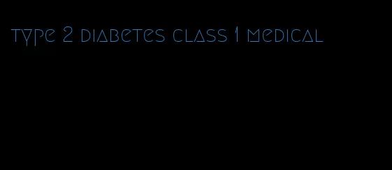 type 2 diabetes class 1 medical