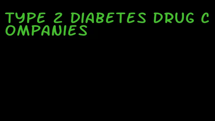 type 2 diabetes drug companies