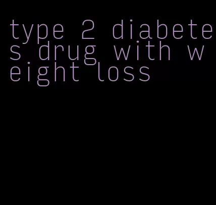 type 2 diabetes drug with weight loss