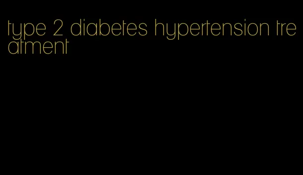 type 2 diabetes hypertension treatment