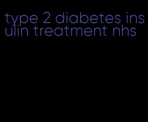 type 2 diabetes insulin treatment nhs