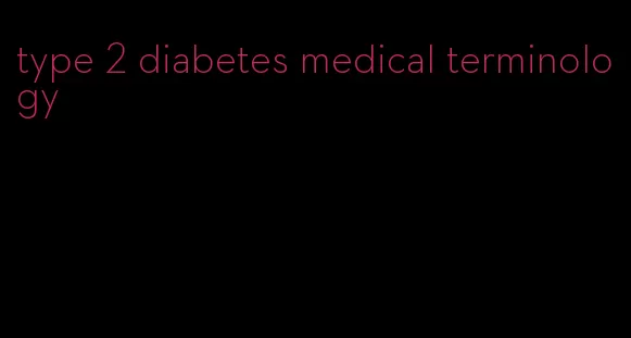 type 2 diabetes medical terminology