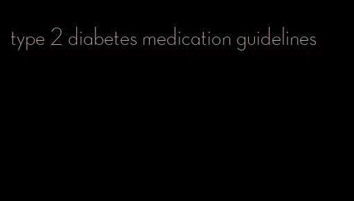 type 2 diabetes medication guidelines