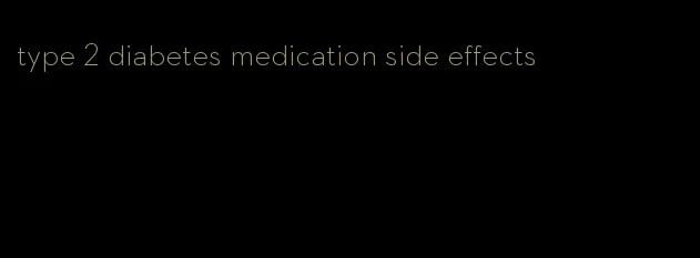 type 2 diabetes medication side effects