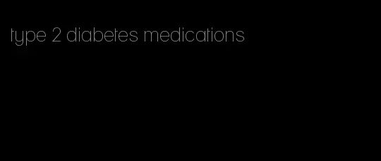 type 2 diabetes medications