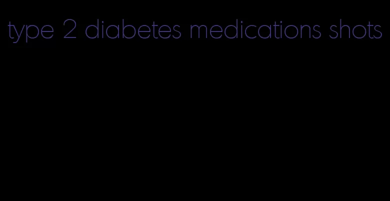 type 2 diabetes medications shots