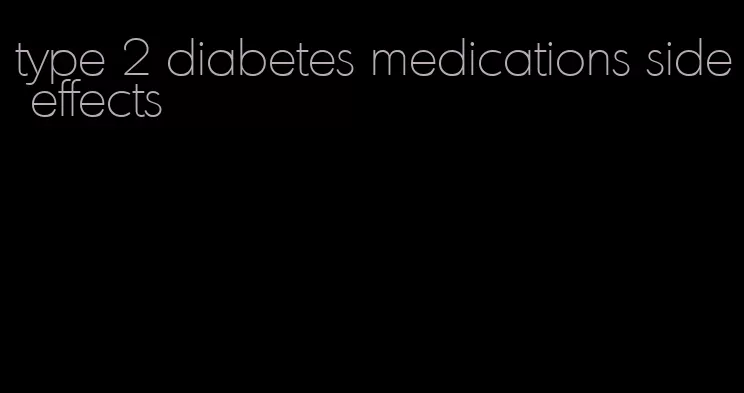 type 2 diabetes medications side effects