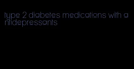 type 2 diabetes medications with antidepressants