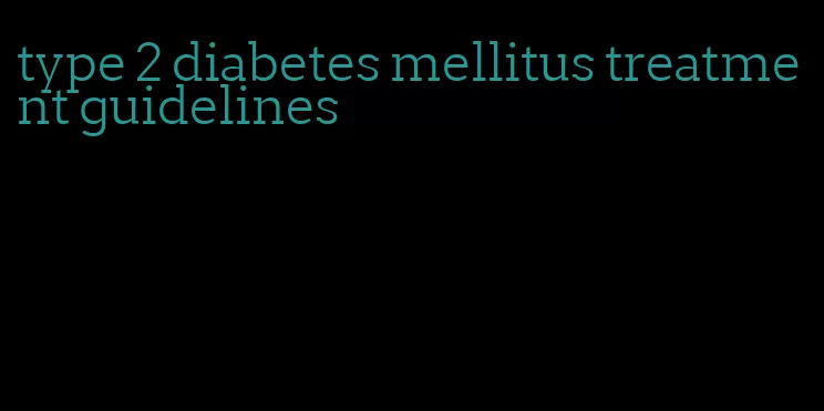 type 2 diabetes mellitus treatment guidelines