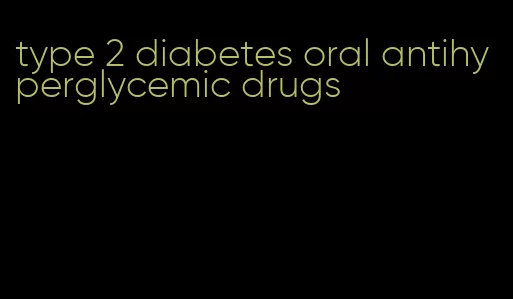 type 2 diabetes oral antihyperglycemic drugs