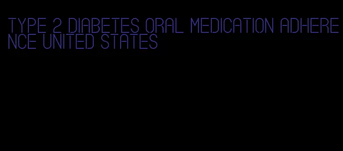 type 2 diabetes oral medication adherence united states