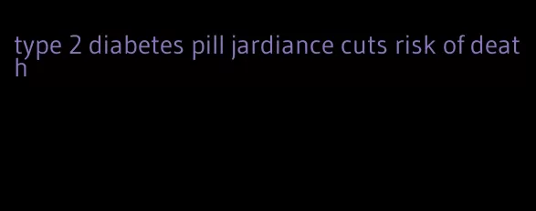 type 2 diabetes pill jardiance cuts risk of death