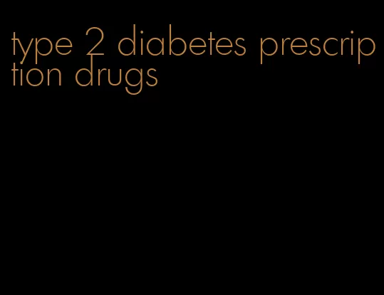 type 2 diabetes prescription drugs