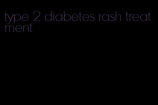 type 2 diabetes rash treatment